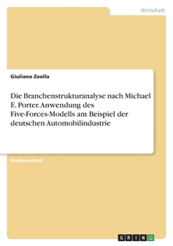 Paperback Die Branchenstrukturanalyse nach Michael E. Porter. Anwendung des Five-Forces-Modells am Beispiel der deutschen Automobilindustrie [German] Book