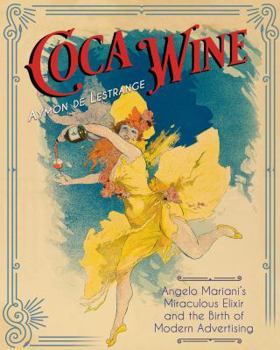 Paperback Coca Wine: Angelo Mariani's Miraculous Elixir and the Birth of Modern Advertising Book