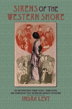 Hardcover Sirens of the Western Shore: The Westernesque Femme Fatale, Translation, and Vernacular Style in Modern Japanese Literature Book