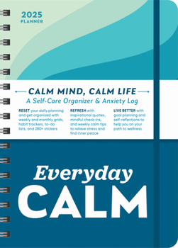 Calendar 2025 Everyday Calm Planner: A Self-Care Organizer & Anxiety Log to Reset, Refresh, and Live Better Book