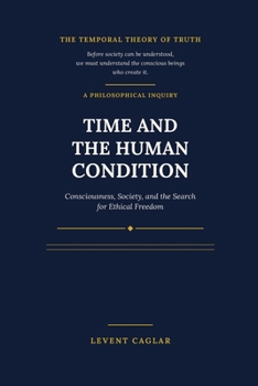 TIME AND THE HUMAN CONDITION: Consciousness, Society, and the Search for Ethical Freedom