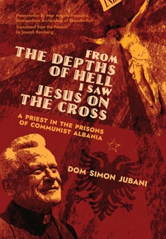 Hardcover From the Depths of Hell I Saw Jesus on the Cross: A Priest in the Prisons of Communist Albania Book