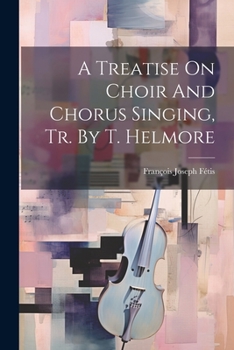 Paperback A Treatise On Choir And Chorus Singing, Tr. By T. Helmore Book