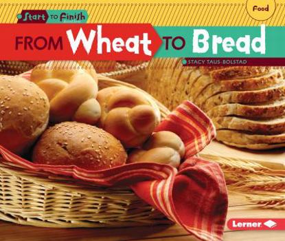 From Wheat to Bread (Start to Finish) - Book  of the Start to Finish, Second Series