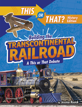 Hardcover Building the Transcontinental Railroad: A This or That Debate Book