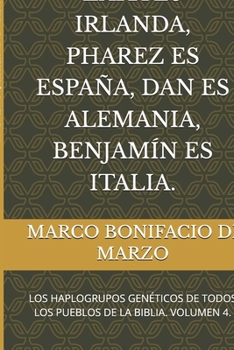 ZARA ES IRLANDA, PHAREZ ES ESPAÑA, DAN ES ALEMANIA, BENJAMÍN ES ITALIA.: LOS HAPLOGRUPOS GENÉTICOS DE TODOS LOS PUEBLOS DE LA BIBLIA. VOLUMEN 4. (Spanish Edition)
