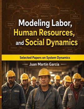 Paperback Modeling Labor, Human Resources, and Social Dynamics: Selected papers on System Dynamics. A book written by experts for beginners Book