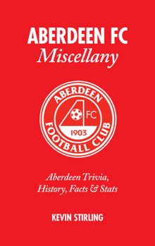 Aberdeen FC Miscellany: Aberdeen Trivia, History, Facts & Stats