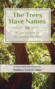 Paperback The Trees Have Names: A Last Lecture by Dr. Charles Hendrix Book