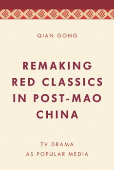 Hardcover Remaking Red Classics in Post-Mao China: TV Drama as Popular Media Book