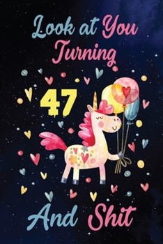 Look at You Turning 47 And Shit: Birthday Gift for 47 Years Old Unicorn Lover. 100 Pages 6*9 inch Notebook Diary Journal. A Funny 47th Birthday ... Women - Friend Turning 47 Year Old Gag Gift.