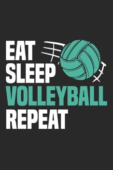 Eat Sleep Volleyball Repeat: Funny Cool Volleyball Journal | Notebook | Workbook | Diary | Planner - 6x9 - 120 Blank Pages - Cute Gift For Volleyball ... Clubs, Fans, Volleyball Teams, Enthusiasts