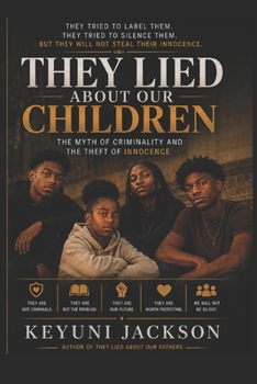 They Lied About Our Children: The Myth of Criminality and the Theft of Innocence (The Lies They Told Series)