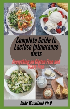 Paperback Complete Guide to Lactose Intolerance Diets: Everything on Gluten Free and Diary Free Book