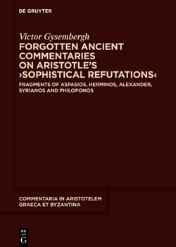 Hardcover Forgotten Ancient Commentaries on Aristotle's >Sophistical Refutations: Fragments of Aspasios, Herminos, Alexander, Syrianos and Philoponos Book