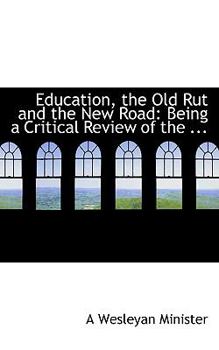 Paperback Education, the Old Rut and the New Road: Being a Critical Review of the ... Book