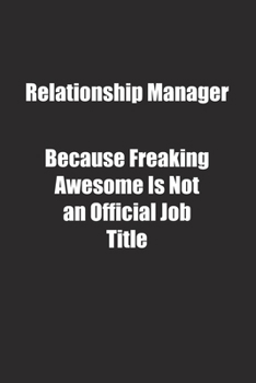 Paperback Relationship Manager Because Freaking Awesome Is Not an Official Job Title.: Lined notebook Book