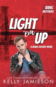 Light 'em Up: A Bears Hockey Novel (Bang Brothers Hockey Book 5)