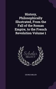 Hardcover History, Philosophically Illustrated, from the Fall of the Roman Empire, to the French Revolution Volume 1 Book