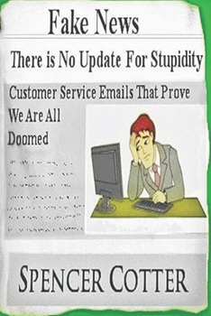 Customer service emails that prove we are all doomed!: There is no update for stupidity: fake news and bad emails