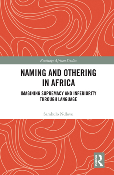 Paperback Naming and Othering in Africa: Imagining Supremacy and Inferiority through Language Book