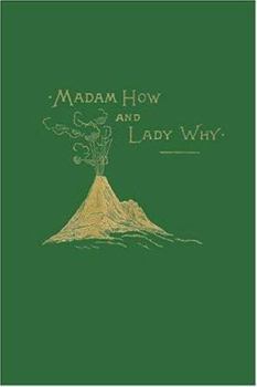 Madam How and Lady Why: or, First Lessons in Earth Lore for Children