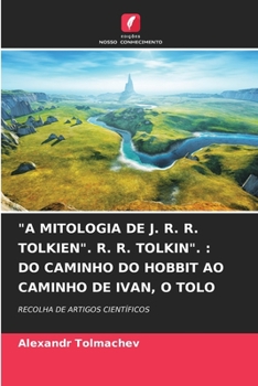 Paperback "A Mitologia de J. R. R. Tolkien". R. R. Tolkin".: Do Caminho Do Hobbit Ao Caminho de Ivan, O Tolo [Portuguese] Book