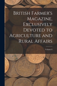Paperback British Farmer's Magazine, Exclusively Devoted to Agriculture and Rural Affairs; Volume 6 Book