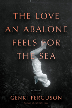 The Love an Abalone Feels For the Sea: A Novel