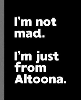 I'm not mad. I'm just from Altoona.: A Fun Composition Book for a Native Altoona, PA Resident and Sports Fan