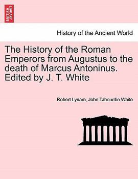 Paperback The History of the Roman Emperors from Augustus to the death of Marcus Antoninus. Edited by J. T. White Book