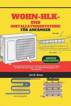 Wohn-HLK - und Installationssysteme für Anfänger: Eine praktische Schritt-für-Schritt-Anleitung von Anfang bis Ende mit Wartungs- und Fehlerbehebungsplan für Heimwerker (German Edition)