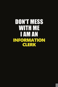 Paperback Don't Mess With Me I Am An Information Clerk: Career journal, notebook and writing journal for encouraging men, women and kids. A framework for buildi Book