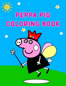 Peppa Pig Coloring Book: Best Coloring Book, Peppa Lover Gift For Kids Ages 4-8 9-12