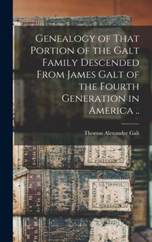 Hardcover Genealogy of That Portion of the Galt Family Descended From James Galt of the Fourth Generation in America .. Book