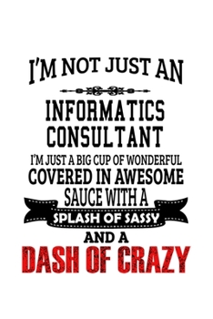 Paperback I'm Not Just An Informatics Consultant I'm Just A Big Cup Of Wonderful: Original Informatics Consultant Notebook, Journal Gift, Diary, Doodle Gift or Book