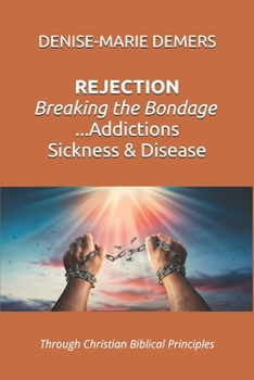 Paperback REJECTION ...Breaking the Bondage of Addictions, Sickness and Disease: Through Christian Biblical Principles Book