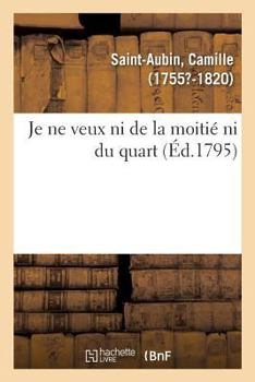 Paperback Je Ne Veux Ni de la Moitié Ni Du Quart Ou Démonstration Mathématique, Qu'il Est de l'Intérêt Public: Qu'aucune Fraction de la Convention Nationale Ne [French] Book