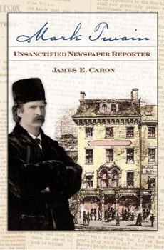 Hardcover Mark Twain, Unsanctified Newspaper Reporter Book