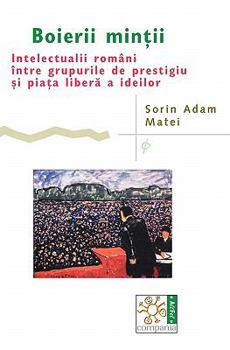 Paperback Boierii Mintii: Intelectualii Români Între Grupurile de Prestigiu Si Piata Libera a Ideilor [Romanian] Book