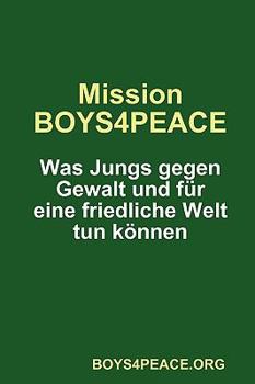 Paperback Mission BOYS4PEACE: Was Jungs gegen Gewalt und für eine friedliche Welt tun können [German] Book
