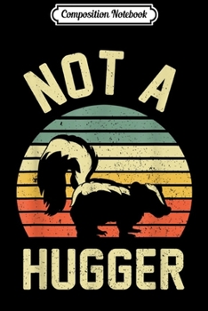 Composition Notebook: Vintage Not A Hugger - Funny Skunk s - Skunk  Journal/Notebook Blank Lined Ruled 6x9 100 Pages