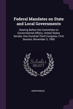 Paperback Federal Mandates on State and Local Governments: Hearing Before the Committee on Governmental Affairs, United States Senate, One Hundred Third Congres Book