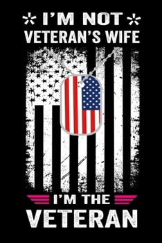 I'm Not Veterans Wife I'm The Veteran: Funny Patriotic American Flag Veterans day 4th July USA Flag Proud veteran Notebook/Journal For Veterans