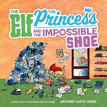 Hardcover The Elf, the Princess and the Impossible Shoe: A Story about Overcoming Perfectionism Book