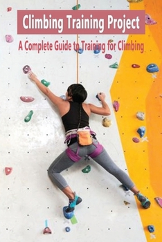 Paperback Climbing Training Project: A Complete Guide to Training for Climbing: Gift Ideas for Holiday Book