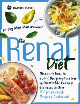 Paperback The Renal Diet: Discover how to avoid the progression of incurable kidney disease, with a 300 flavourful Recipes Cookbook - 30-days meal plan included Book