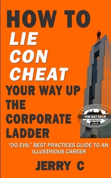 Paperback How to lie con cheat your way up the corporate ladder: "Do evil" best practices guide to an illustrious career Book
