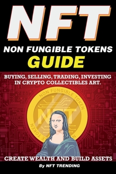 Paperback NFT (Non Fungible Tokens), Guide; Buying, Selling, Trading, Investing in Crypto Collectibles Art. Create Wealth and Build Assets: Or Become a NFT Digi Book
