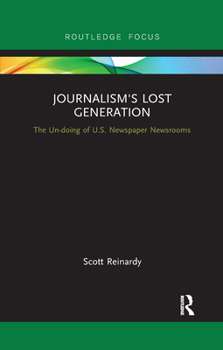 Paperback Journalism's Lost Generation: The Un-Doing of U.S. Newspaper Newsrooms Book